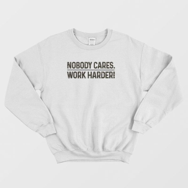 Nobody Cares Work Harder Sweatshirt