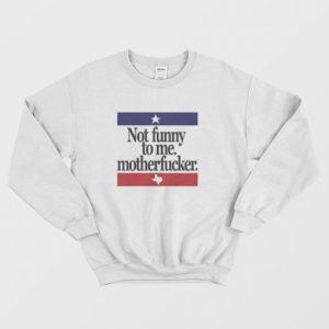 Not Funny To Me Motherfucker Sweatshirt 3