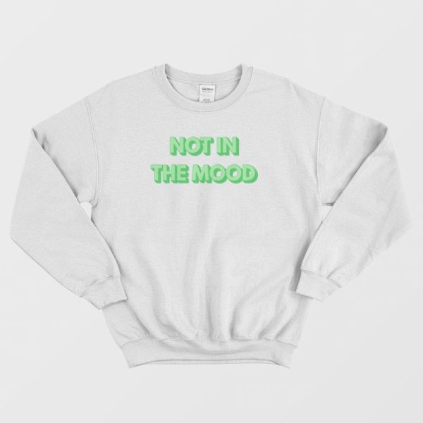 Not In The Mood Sweatshirt