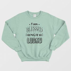 Not Lucky Quotes Sweatshirt Vintage 3