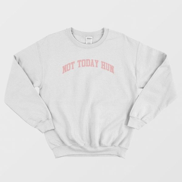 Not Today Hun Sweatshirt