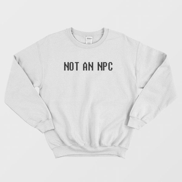 Not an Npc Sweatshirt