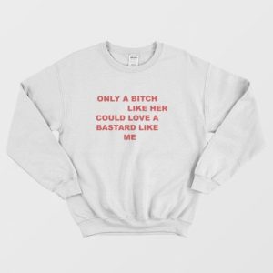 Only A Bitch Like Her Could Love A Bastard Like Me Sweatshirt 3