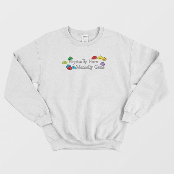 Physically Here Mentally Gone Sweatshirt