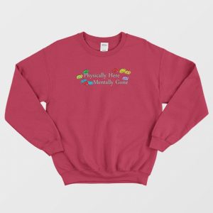 Physically Here Mentally Gone Sweatshirt 3