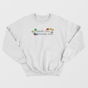 Physically Here Mentally Gone Sweatshirt 4