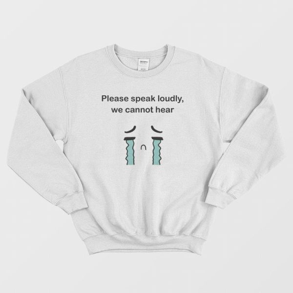 Please Speak Loudly We Cannot Hear Sweatshirt