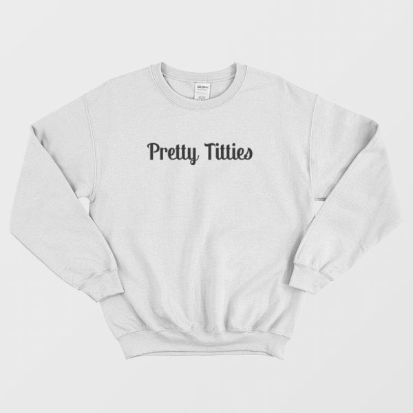 Pretty Titties Sweatshirt