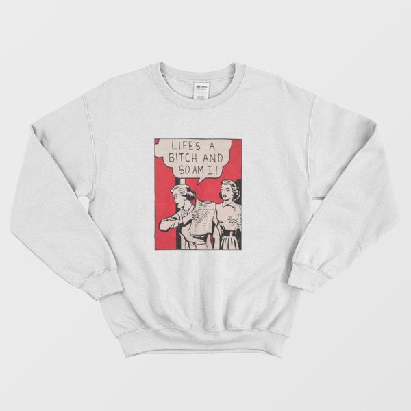 Retro 80s Life’s A Bitch and So Am I Sweatshirt