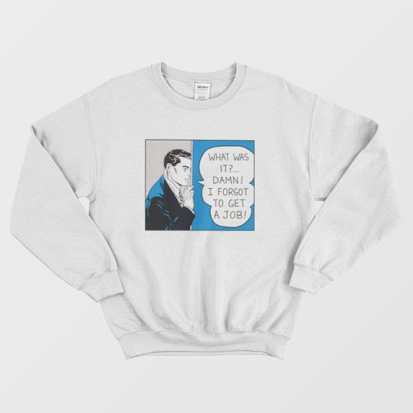 Roy Lichtenstein What Was It Damn I Forgot To Get A Job Sweatshirt