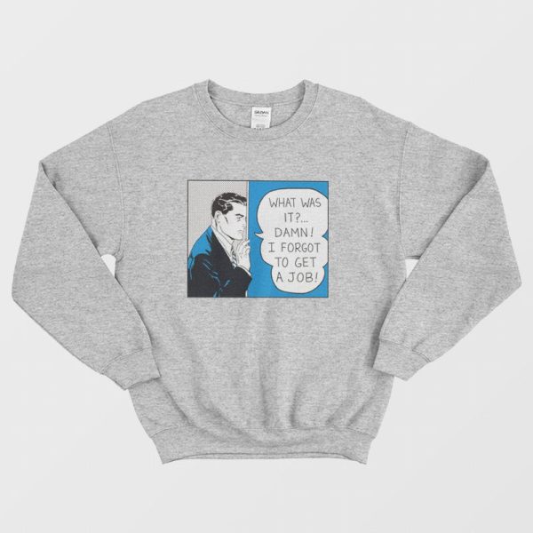 Roy Lichtenstein What Was It Damn I Forgot To Get A Job Sweatshirt