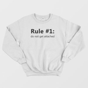 Rule 1 Do Not Get Attached Sweatshirt 3