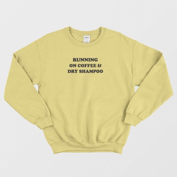 Running On Coffee and Dry Shampoo Sweatshirt