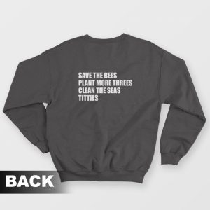 Save The Bees Plant More Threes Clean The Seas Titties Sweatshirt 3