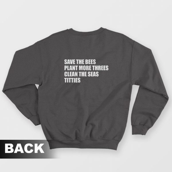 Save The Bees Plant More Threes Clean The Seas Titties Sweatshirt