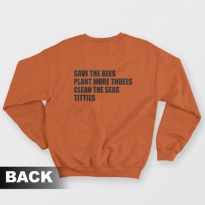 Save The Bees Plant More Threes Clean The Seas Titties Sweatshirt 4