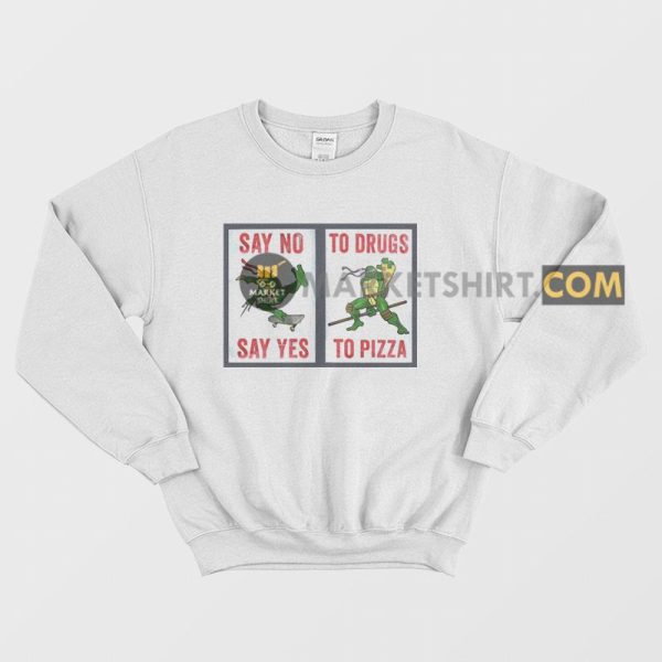 Say No To Drugs Say Yes To Pizza Sweatshirt Ninja Turtles