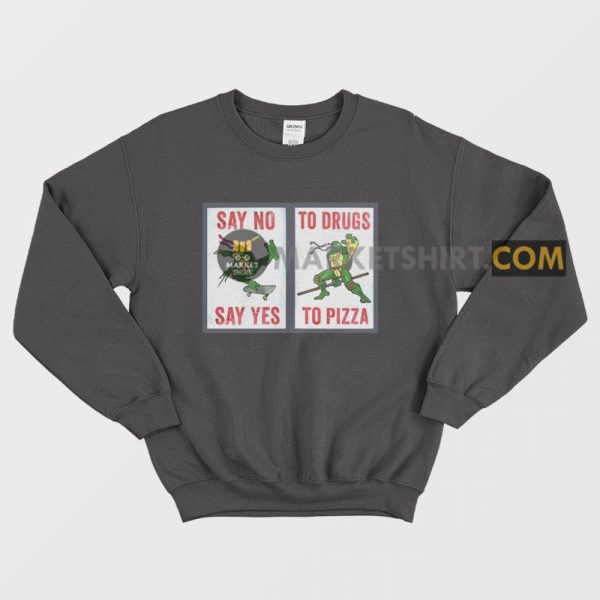 Say No To Drugs Say Yes To Pizza Sweatshirt Ninja Turtles