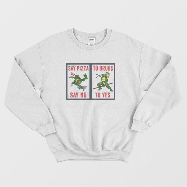 Say Pizza To Drugs Say No To Yes Sweatshirt Ninja Turtles