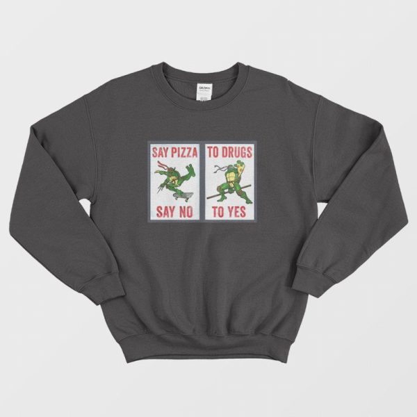 Say Pizza To Drugs Say No To Yes Sweatshirt Ninja Turtles