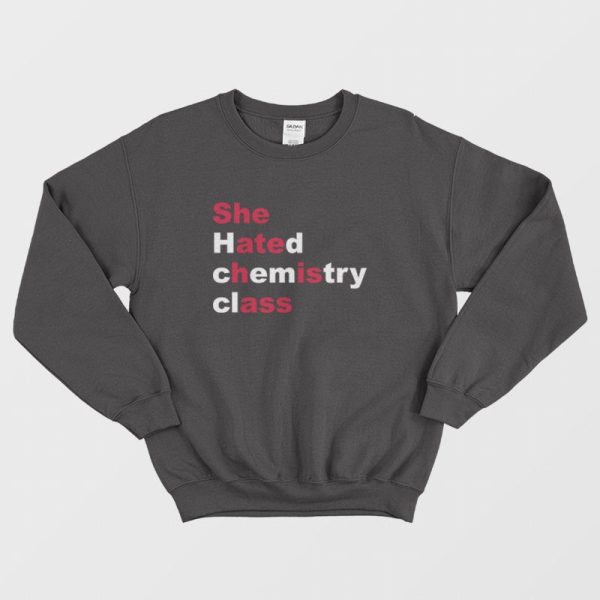 She Hated Chemistry Class She Ate His Ass Sweatshirt