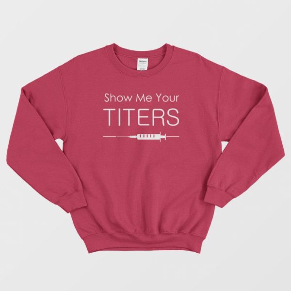 Show Me Your Titers Sweatshirt