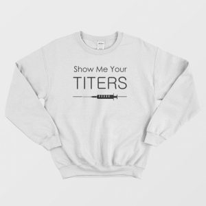 Show Me Your Titers Sweatshirt 3