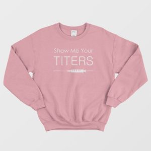 Show Me Your Titers Sweatshirt 4