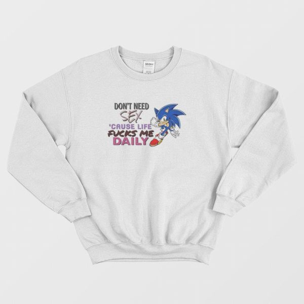 Sonic Don’t Need Sex ‘Cause Life Fucks Me Daily Sweatshirt