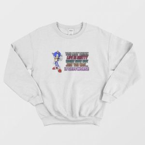 Sonic You May Think Life Is Shitty Right Now But Just You Wait It Gets Worse Sweatshirt 3