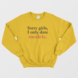 Sorry Girls I Only Date Models Sweatshirt 3