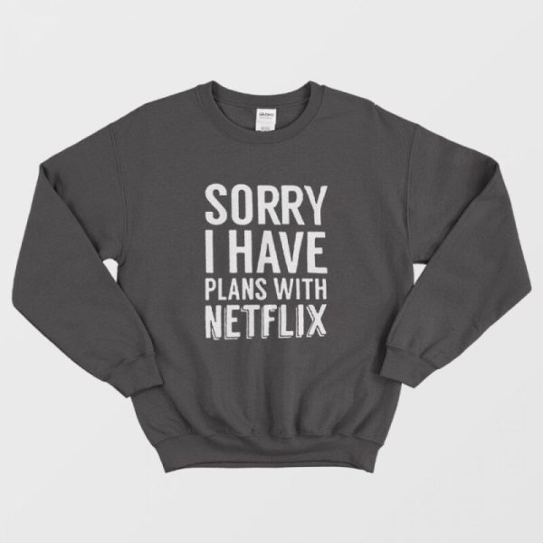 Sorry I Have Plans With Netflix Sweatshirt