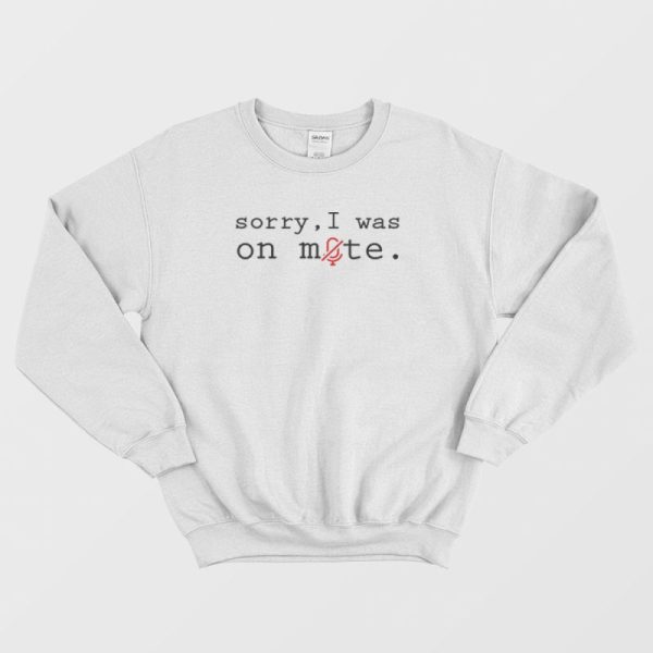 Sorry I Was On Mute Design Sweatshirt