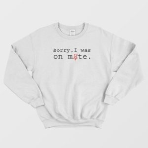 Sorry I Was On Mute Design Sweatshirt 4