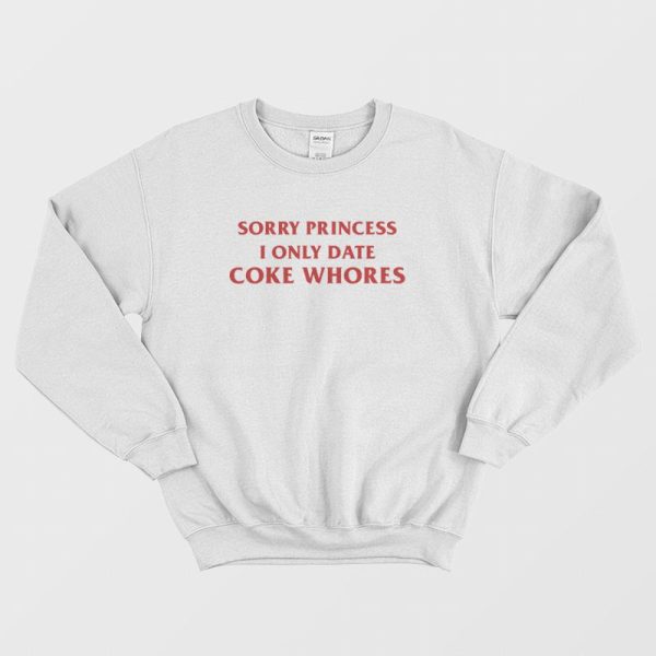 Sorry Princess I Only Date Coke Whores Sweatshirt