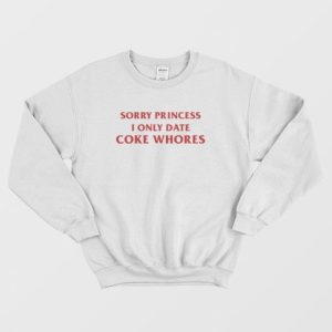 Sorry Princess I Only Date Coke Whores Sweatshirt 3