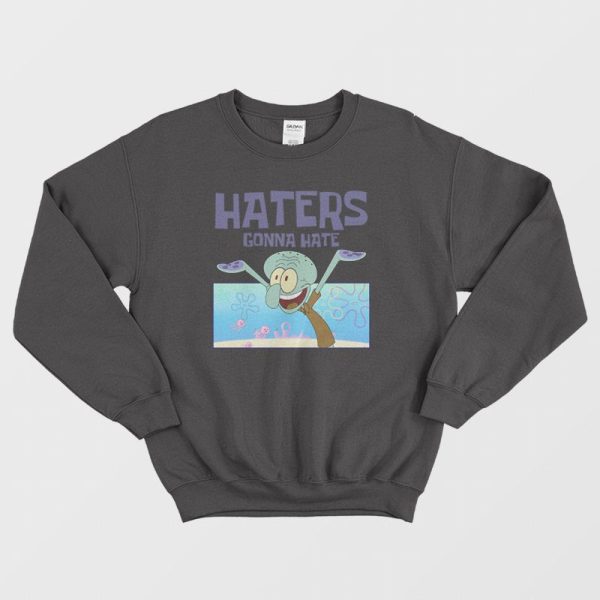 Squidward Haters Gonna Hate Sweatshirt