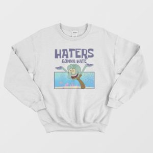 Squidward Haters Gonna Hate Sweatshirt 3