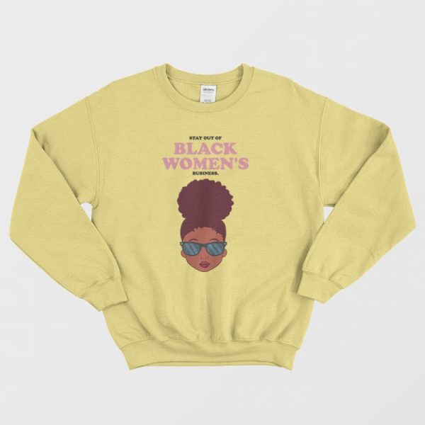 Stay Out Of Black Women’s Business Sweatshirt