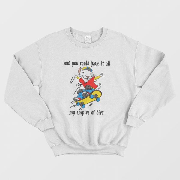 Stuart Little 2 Skateboard And You Could Have It All My Empire Of Dirt Sweatshirt