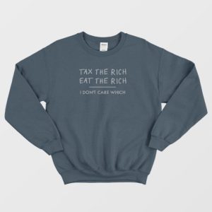 Tax The Rich Eat The Rich I Dont Care Which Sweatshirt 4