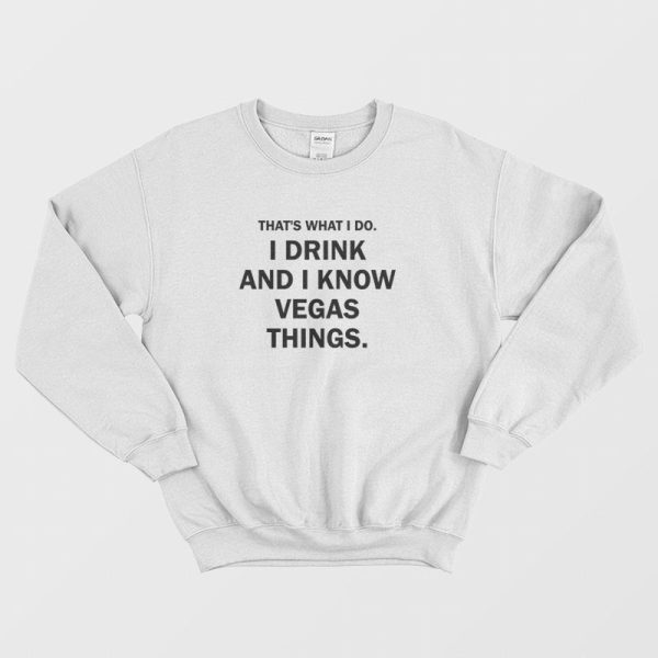 That’s What I Do I Drink And I Know Vegas Things Sweatshirt