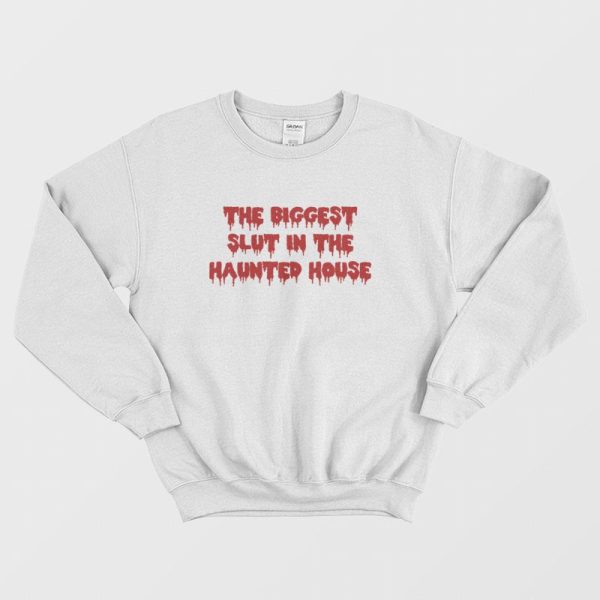 The Biggest Slut In The Haunted House Sweatshirt