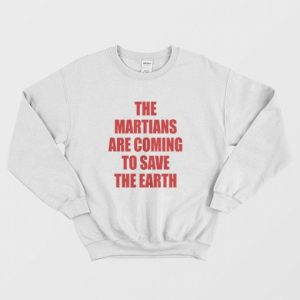 The Martians Are Coming To Save The Earth Sweatshirt 3