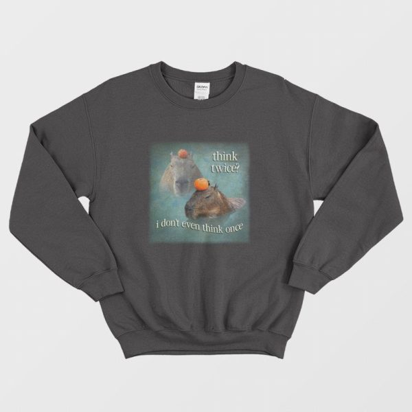 Think Twice I Don’t Even Think Once Capybara Sweatshirt