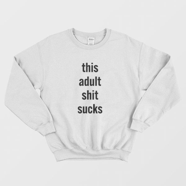 This Adult Shit Sucks Sweatshirt