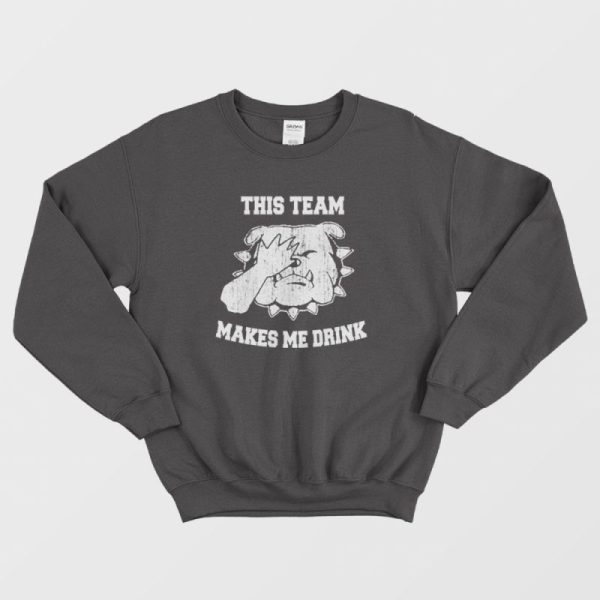 This Team Makes Me Drink Sweatshirt