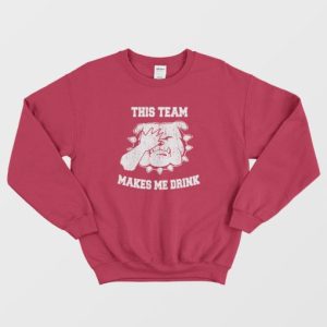 This Team Makes Me Drink Sweatshirt 4