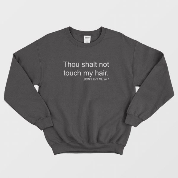 Thou Shalt Not Touch My Hair Don’t Try Me 24 7 Sweatshirt