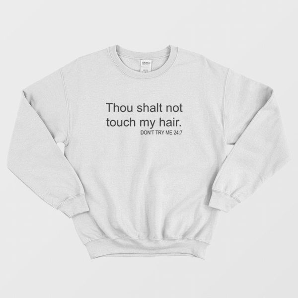 Thou Shalt Not Touch My Hair Don’t Try Me 24 7 Sweatshirt